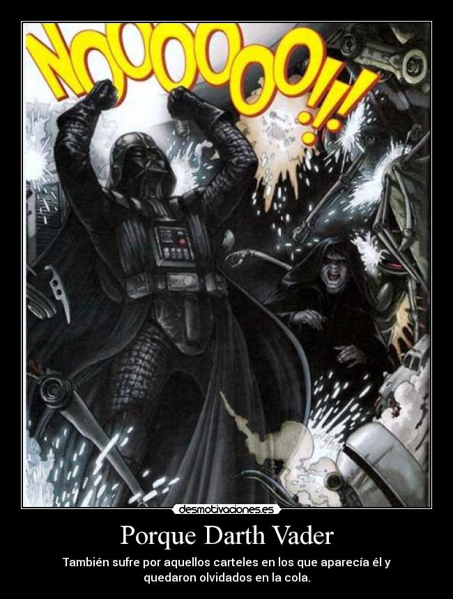 Porque Darth Vader - También sufre por aquellos carteles en los que aparecía él y
quedaron olvidados en la cola.