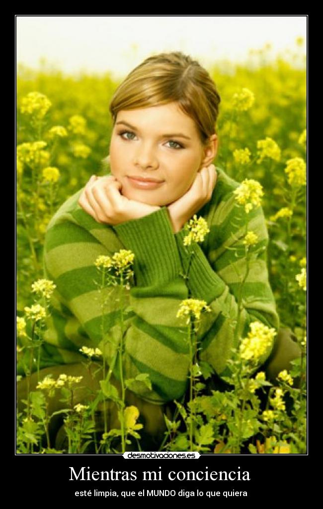 Mientras mi conciencia - esté limpia, que el MUNDO diga lo que quiera