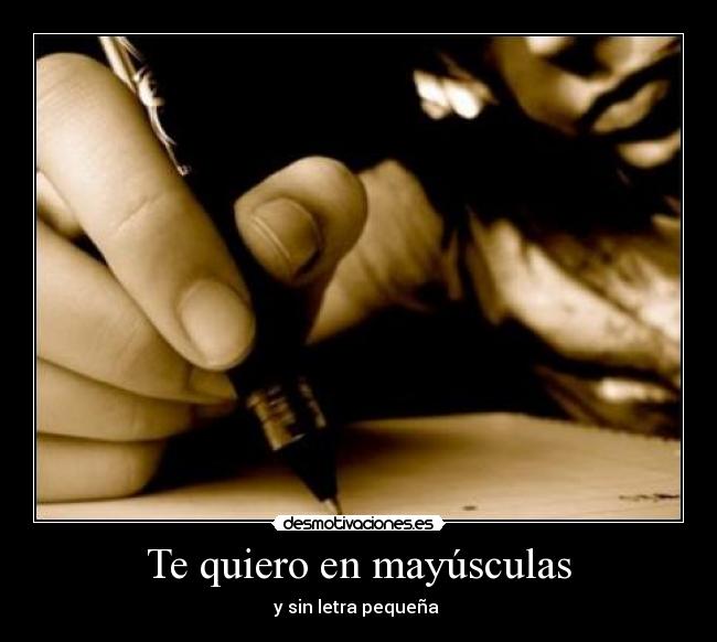 Te quiero en mayúsculas - y sin letra pequeña