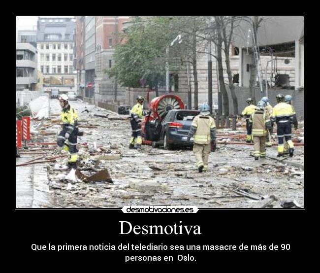 Desmotiva - Que la primera noticia del telediario sea una masacre de más de 90 personas en Oslo.