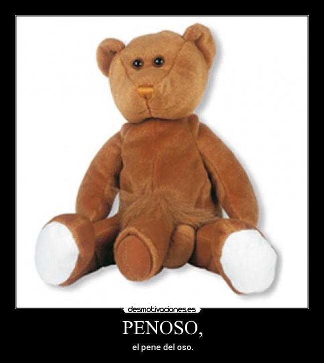 PENOSO, - el pene del oso.