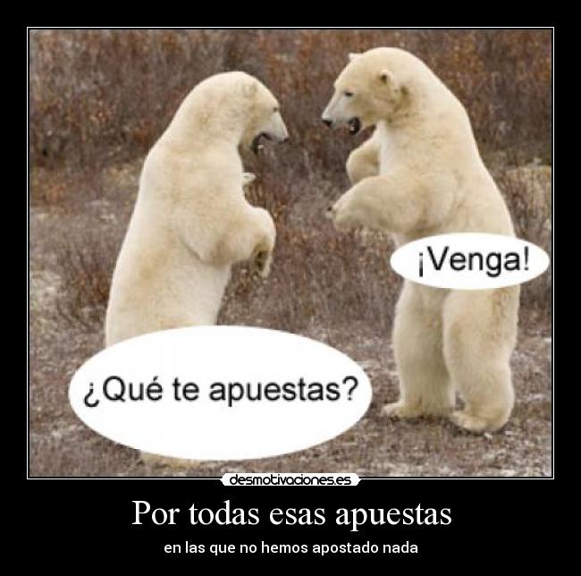 Por todas esas apuestas - en las que no hemos apostado nada