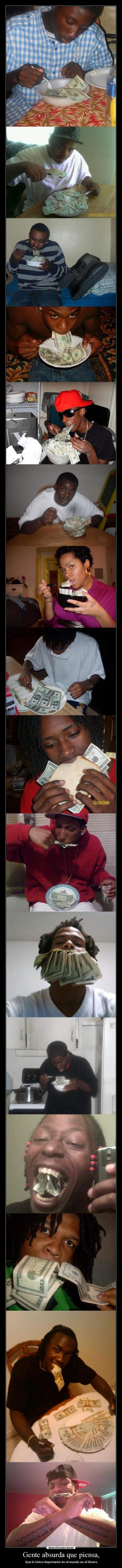 Gente absurda que piensa, - Que lo Unico Importante en el mundo es el Dinero
