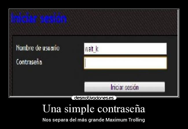 Una simple contraseña - Nos separa del más grande Maximum Trolling