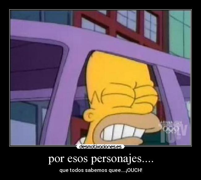 por esos personajes.... -
