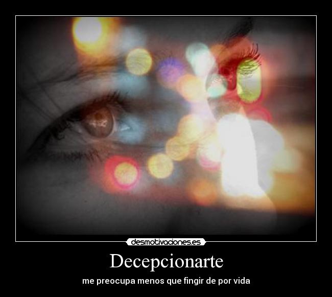 Decepcionarte - me preocupa menos que fingir de por vida
