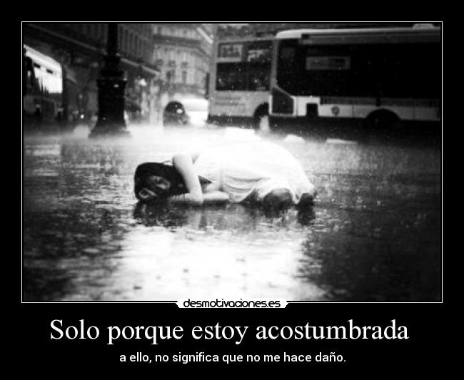 Solo porque estoy acostumbrada -