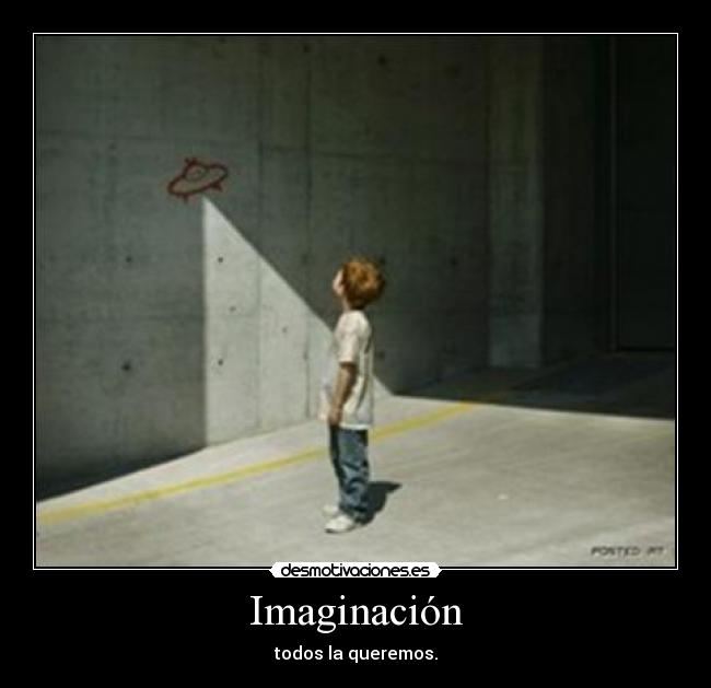 Imaginación - todos la queremos.