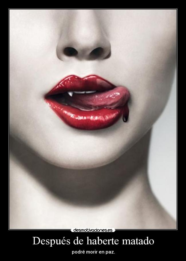 Después de haberte matado - podré morir en paz.