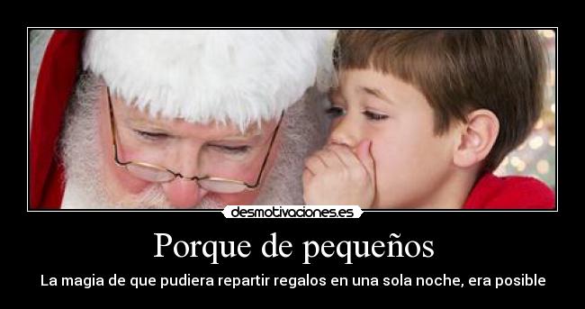 Porque de pequeños - La magia de que pudiera repartir regalos en una sola noche, era posible