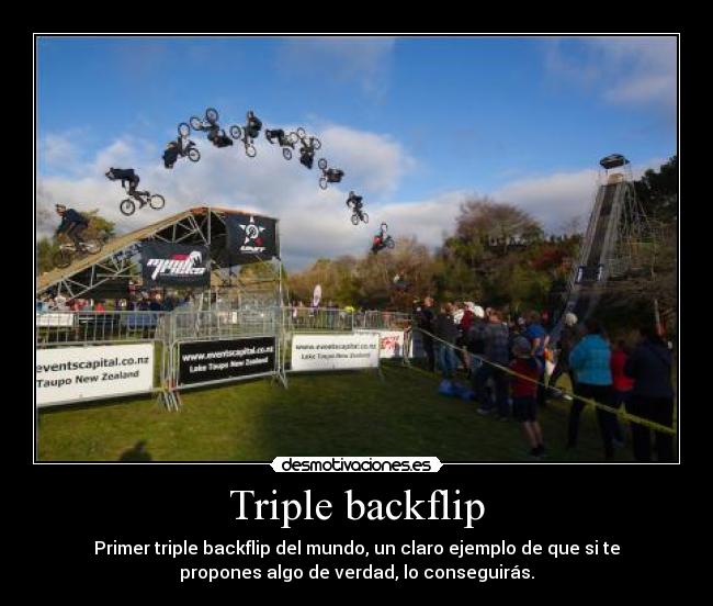 Triple backflip - Primer triple backflip del mundo, un claro ejemplo de que si te
propones algo de verdad, lo conseguirás.
