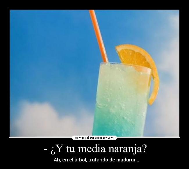 - ¿Y tu media naranja? -