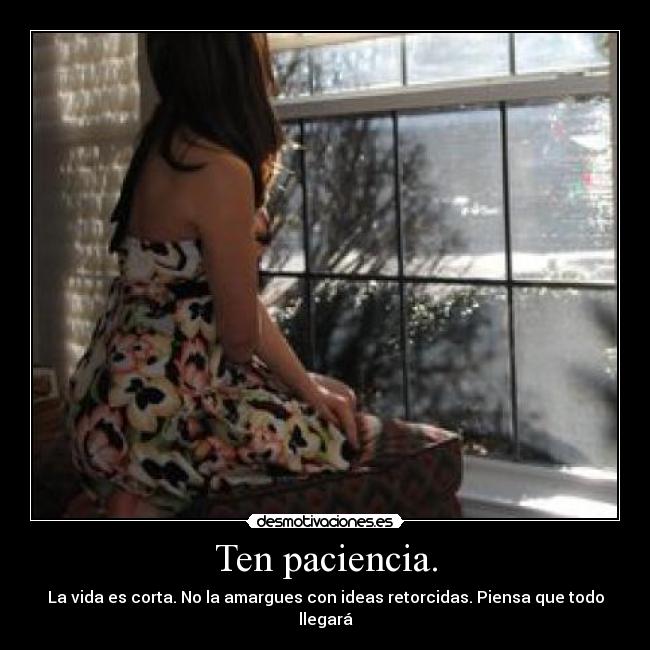 Ten paciencia. -