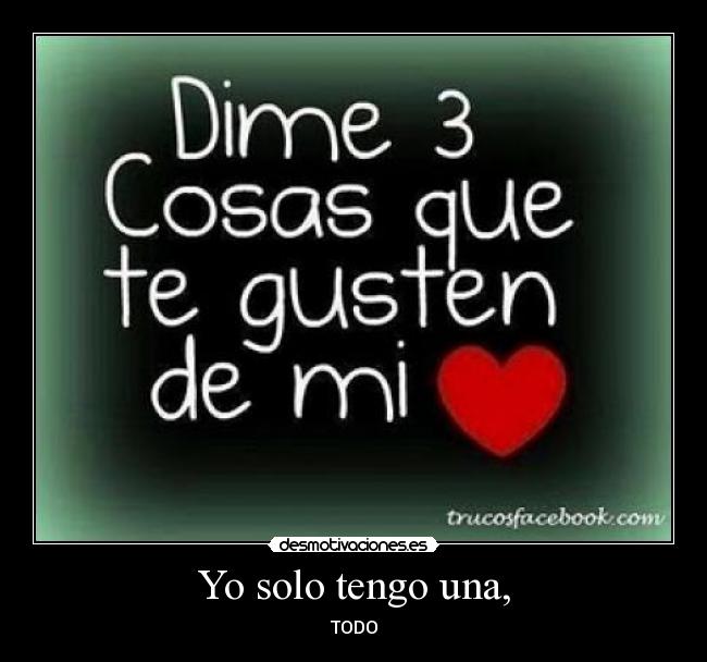 Yo solo tengo una, -