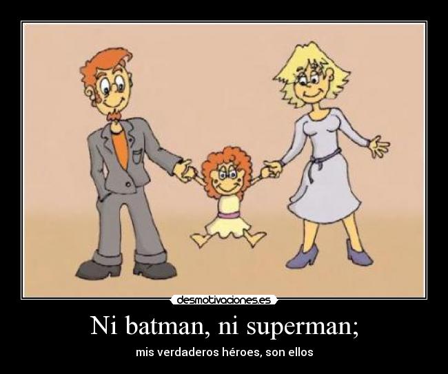 Ni batman, ni superman; - mis verdaderos héroes, son ellos
