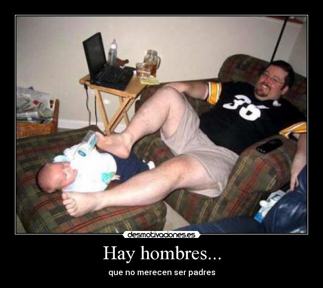 Hay hombres... - que no merecen ser padres