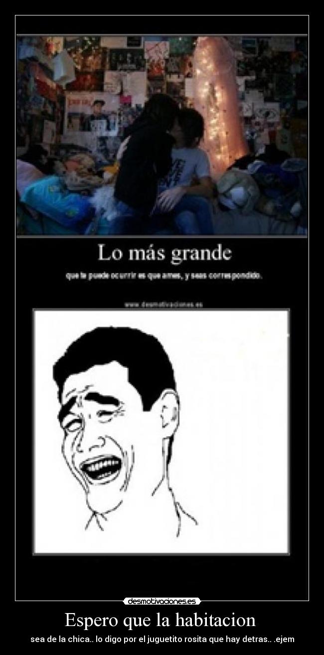 Espero que la habitacion  - sea de la chica.. lo digo por el juguetito rosita que hay detras.. .ejem