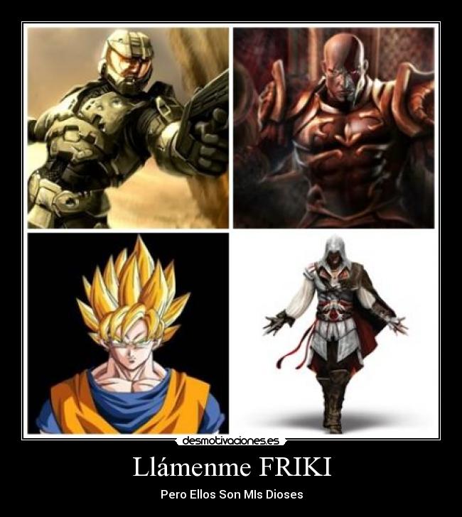 Llámenme FRIKI - Pero Ellos Son MIs Dioses