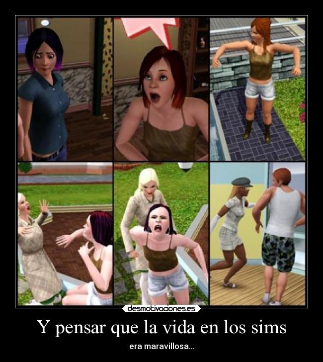 Y pensar que la vida en los sims - era maravillosa...