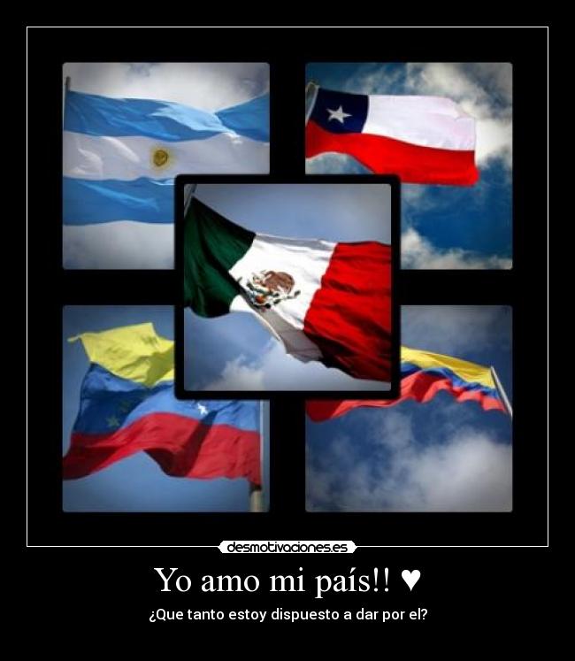 Yo amo mi país!! ♥ - ¿Que tanto estoy dispuesto a dar por el?
