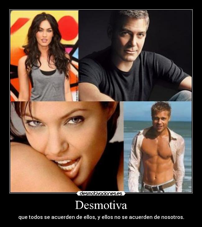 Desmotiva - que todos se acuerden de ellos, y ellos no se acuerden de nosotros.