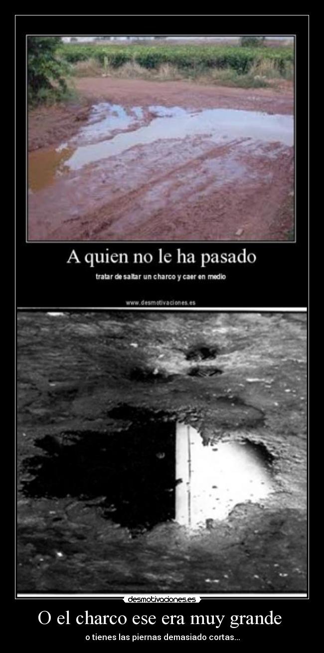 O el charco ese era muy grande  - 
