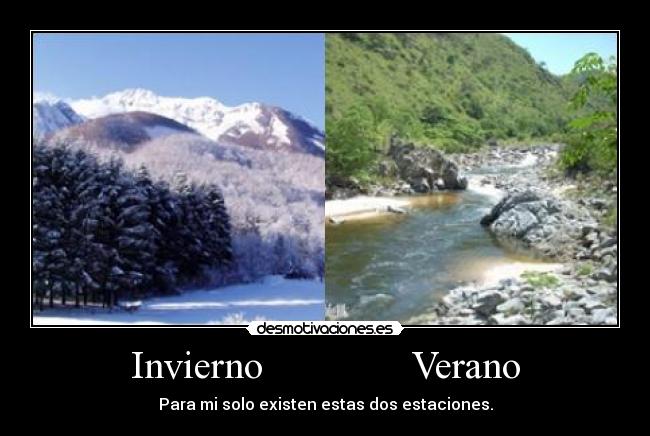 Invierno Verano - Para mi solo existen estas dos estaciones.