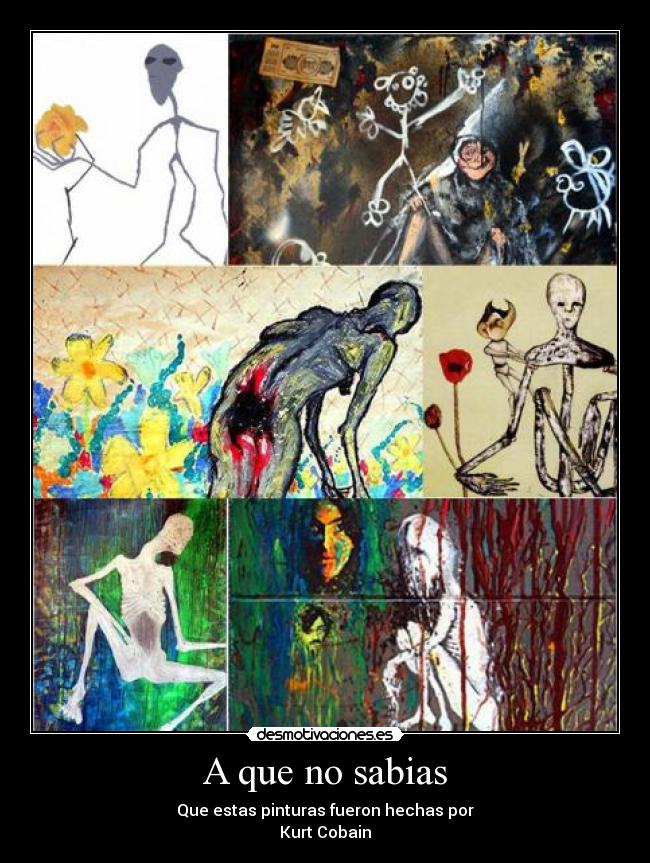 A que no sabias - Que estas pinturas fueron hechas por
Kurt Cobain