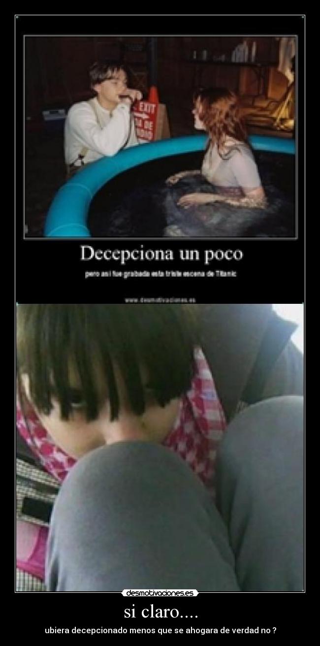 si claro.... - ubiera decepcionado menos que se ahogara de verdad no ?