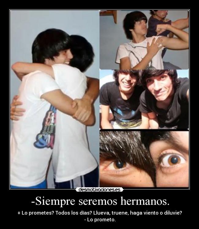 -Siempre seremos hermanos. -
