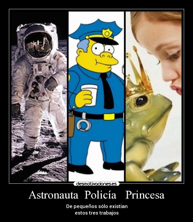 Astronauta  Policía   Princesa - De pequeños sólo existian
estos tres trabajos