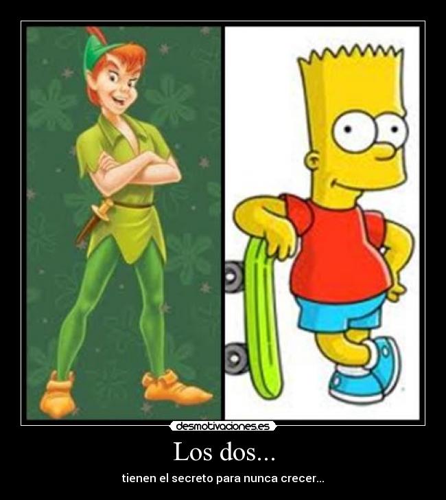 Los dos... - tienen el secreto para nunca crecer...
