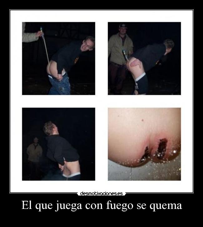 El que juega con fuego se quema -