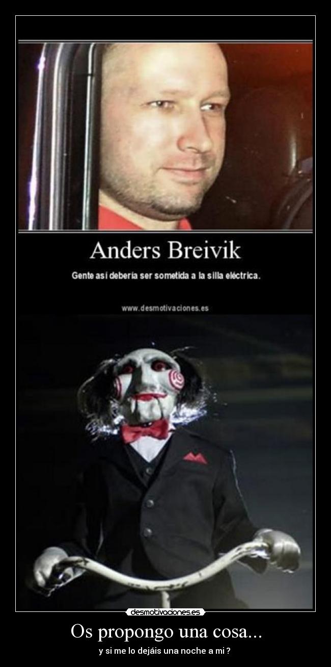 Os propongo una cosa... - y si me lo dejáis una noche a mi ?