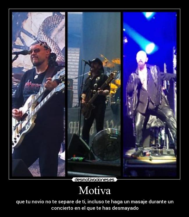 Motiva - que tu novio no te separe de ti, incluso te haga un masaje durante un
concierto en el que te has desmayado