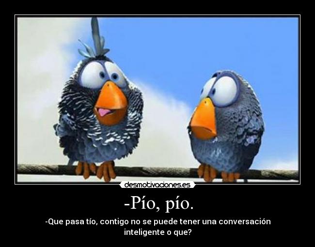 -Pío, pío. - 