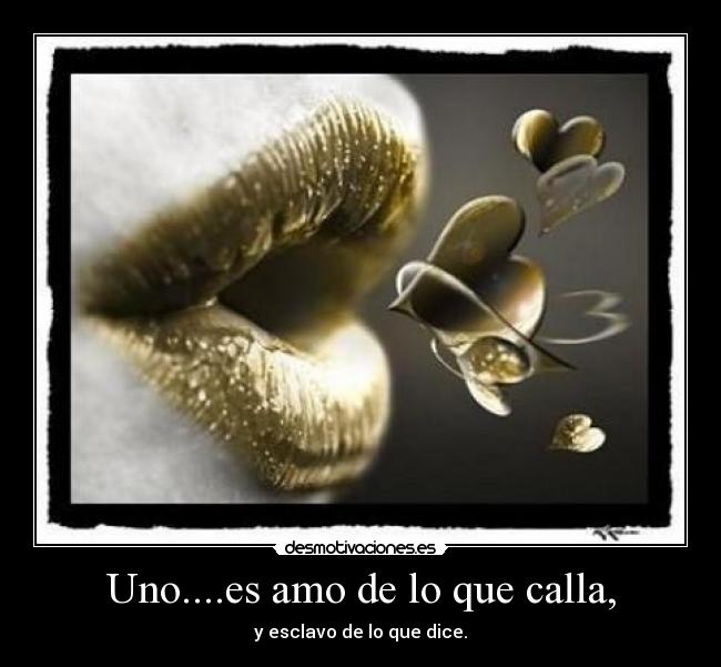 Uno....es amo de lo que calla, - y esclavo de lo que dice.