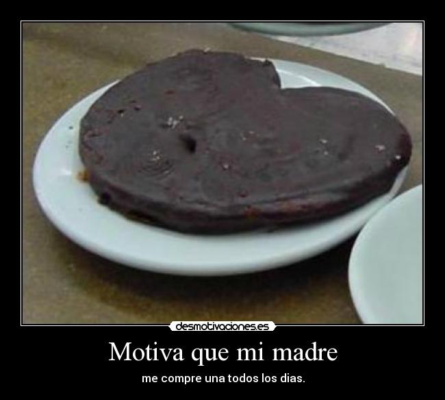 Motiva que mi madre - me compre una todos los dias.