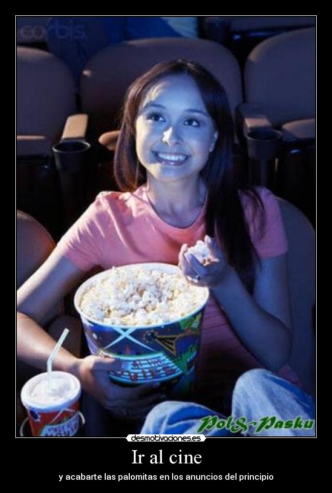 Ir al cine - y acabarte las palomitas en los anuncios del principio