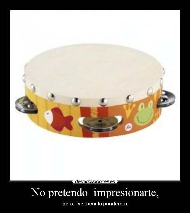 No pretendo  impresionarte, - 