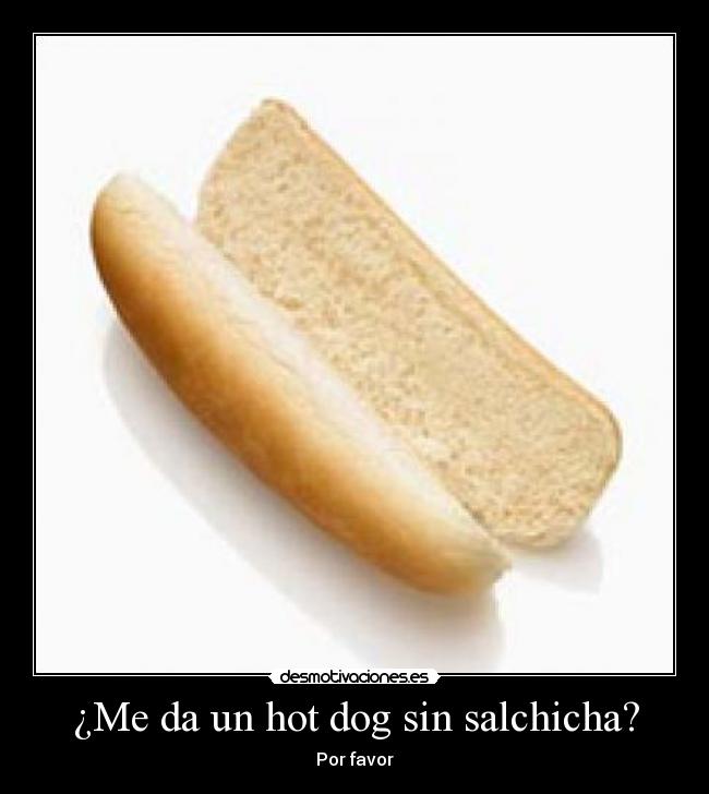 ¿Me da un hot dog sin salchicha? - Por favor