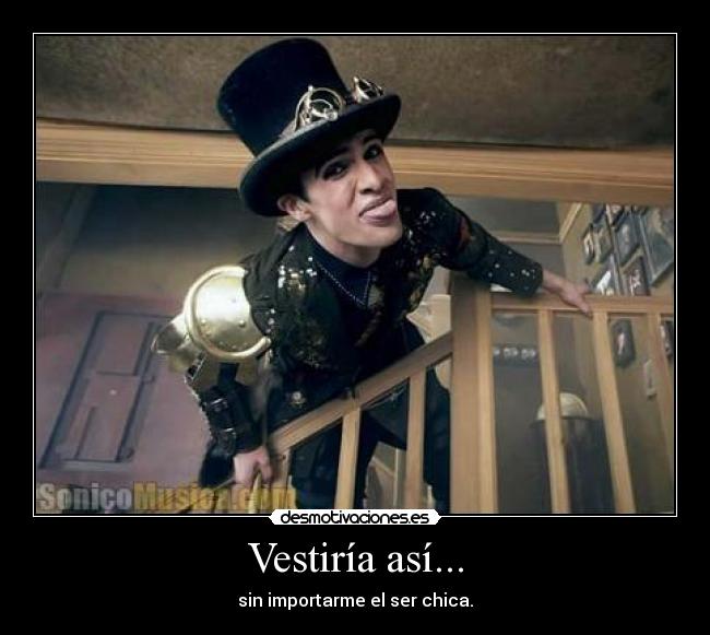 Vestiría así... - sin importarme el ser chica.