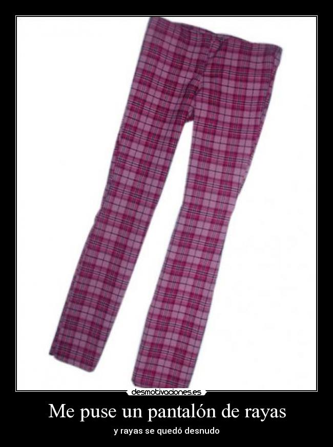 Me puse un pantalón de rayas - y rayas se quedó desnudo