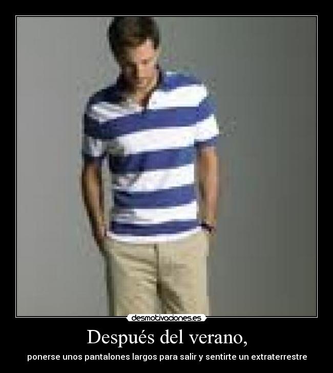 Después del verano, - ponerse unos pantalones largos para salir y sentirte un extraterrestre