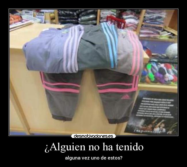 ¿Alguien no ha tenido - 