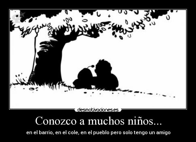 Conozco a muchos niños... - en el barrio, en el cole, en el pueblo pero solo tengo un amigo