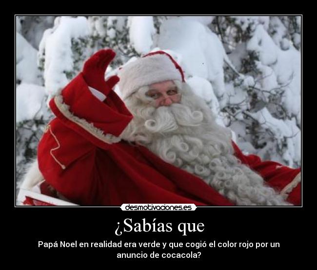 ¿Sabías que - Papá Noel en realidad era verde y que cogió el color rojo por un anuncio de cocacola?