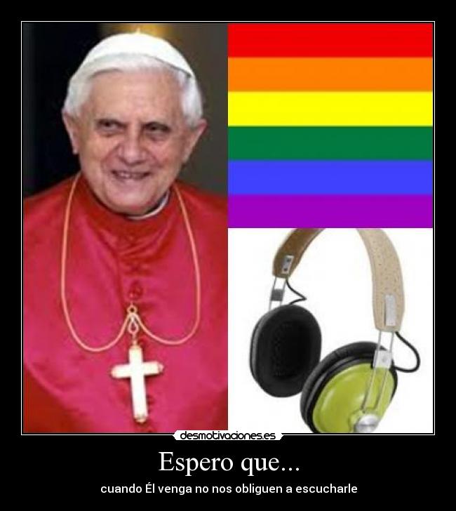 Espero que... - cuando Él venga no nos obliguen a escucharle