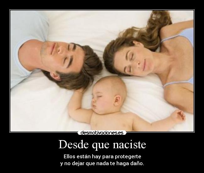 Desde que naciste - Ellos están hay para protegerte
y no dejar que nada te haga daño.