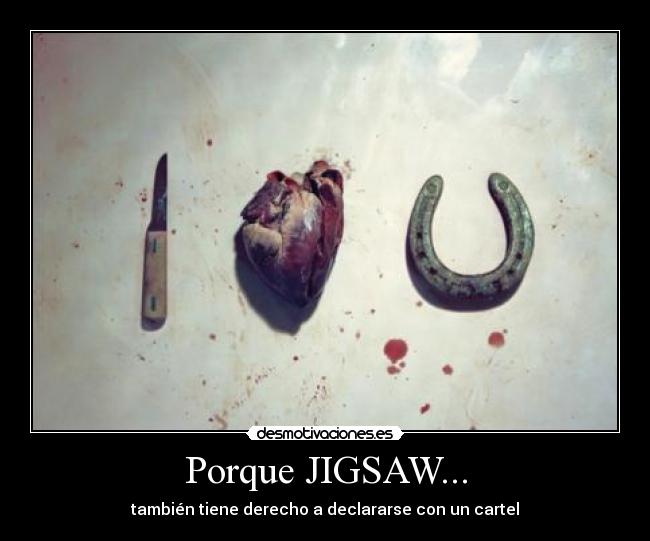 Porque JIGSAW... - también tiene derecho a declararse con un cartel